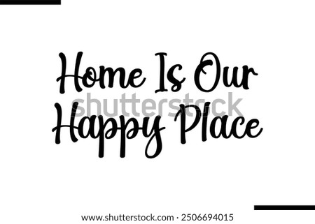 Artistic Text Typography Saying Home Is Our Happy Place