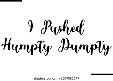 Artistic Text Typography Saying I Pushed humpty Dumpty