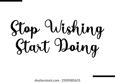 Artistic Text Typography Saying Stop Wishing Start Doing