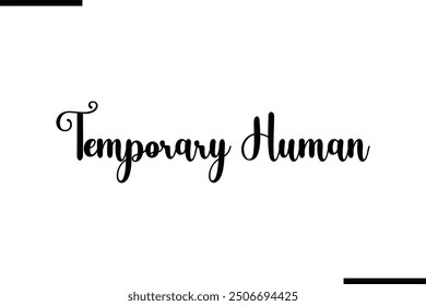Artistic Text Typography Saying Temporary Human