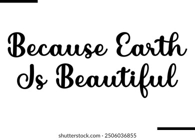 Artistic Typography Text Sayings Because Earth Is Beautiful