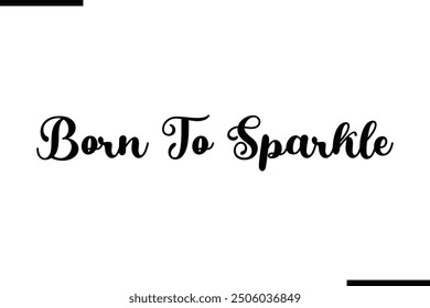 Artistic Typography Text Sayings Born To Sparkle