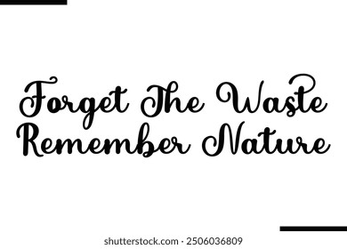 Artistic Typography Text Sayings Forget The Waste Remember Nature