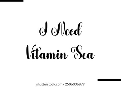 Artistic Typography Text Sayings I Need Vitamin Sea