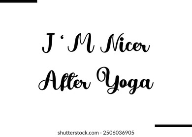 Artistic Typography Text Sayings I ‘M Nicer After Yoga