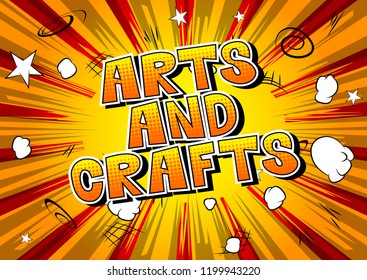 Arts and Crafts - Vector illustrated comic book style phrase.