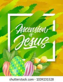 Ascension of Jesus lettering in frame with floral ear, colored eggs and green strokes on brown background. Calligraphic inscription can be used for greeting cards, festive design, postcards, posters.