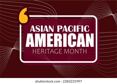 Asian Pacific American Heritage Month. Celebrated in May.
