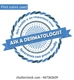 Ask a dermatologist. Skin health is an important issue, Ignorance can prove deadly - blue grunge medical stamp. Print colors used