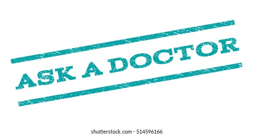 Ask a Doctor watermark stamp. Text caption between parallel lines with grunge design style. Rubber seal stamp with unclean texture. Vector color ink imprint on a white background.