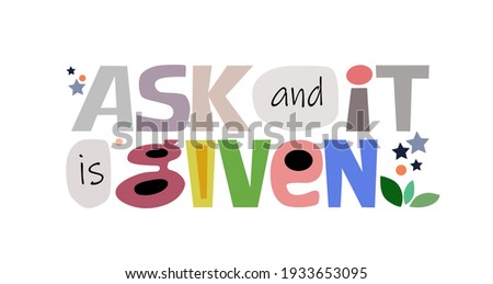 Ask and it is given ,affirmation quote Colourful vector text art for blogs banner cards wishes. Inspiring, confidence builder, manifesting desires, inspiring words for t shirts blogs design.