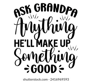 Ask Grandpa Anything He'll Make Up Something Good Svg,Father's Day Svg,Papa svg,Grandpa Svg,Father's Day Saying Qoutes,Dad Svg,Funny Father, Gift For Dad Svg,Daddy Svg,Family Svg,T shirt Design, svg