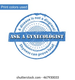 Ask a Gynecologist - grunge printable label / stamp with medical issue. Disease is not a disgrace. Shyness can be deadly. Print colors used