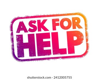 Ask For Help - means to request assistance or support from someone else when needed, text concept stamp