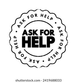 Ask For Help - means to request assistance or support from someone else when needed, text concept stamp