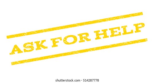 Ask For Help watermark stamp. Text tag between parallel lines with grunge design style. Rubber seal stamp with unclean texture. Vector yellow color ink imprint on a white background.