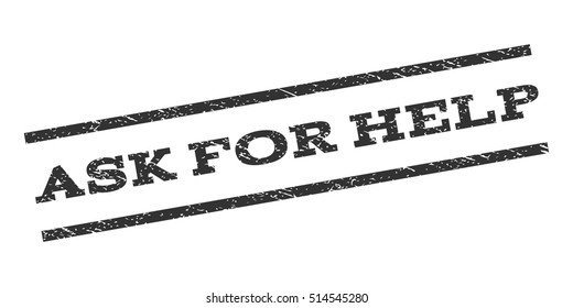 Ask For Help watermark stamp. Text tag between parallel lines with grunge design style. Rubber seal stamp with dirty texture. Vector gray color ink imprint on a white background.