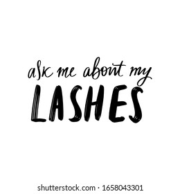 Ask me about lashes. Hand sketched quote. Calligraphy phrase for girls, woman, beauty salon, lash extensions maker, decorative cards, beauty blogs. Stylish vector makeup drawing.