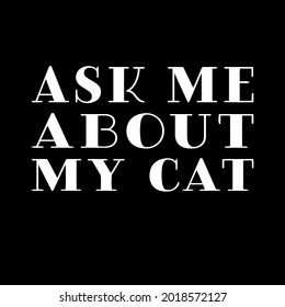 ask me about my cat cool idea cat present meow loose fit vector design illustration print poster
