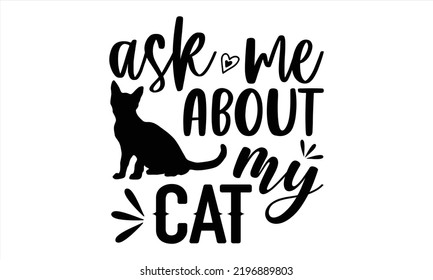 Ask Me About My Cat - Cat Mom T shirt Design, Modern calligraphy, Cut Files for Cricut Svg, Illustration for prints on bags, posters