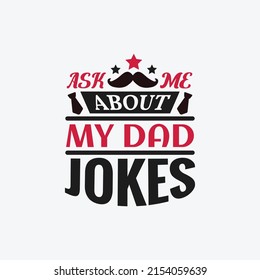 Ask me about my dad jokes - Dad typographic lettering quotes design vector.