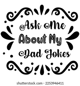Ask Me About My Dad Jokes, Happy Father's day shirt Design Print Template, Dad, Daddy, Papa, Pop, 
