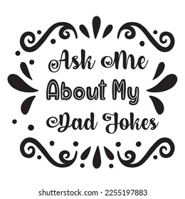 Ask me about my dad jokes Shirt print template, typography design for shirt, mug, iron, glass, sticker, hoodie, pillow, phone case, etc, perfect design of mothers day fathers day valentine day