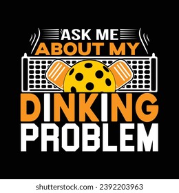 ask me about my dinking problem typography quotes lettering t-shirt design illustration vector pickleball sports shirts