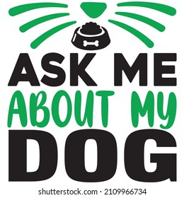Ask me about my dog, t-shirt design and vector file.