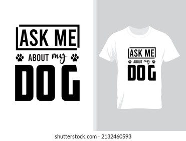 Ask me about my dog. Dog lover t-shrit