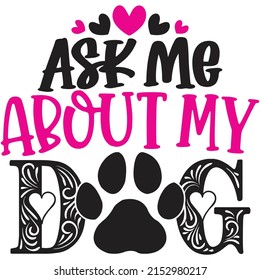 Ask Me About My Dog - Mom-Mother's Day T-shirt And SVG Design, Vector File, can you download. svg