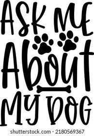 Ask me about my dog svg, Instant download, Printable cut file, Commercial use, Dog mom svg, Dog shirt print, Saying quote svg