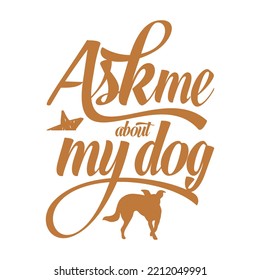 Ask me about my dog. Stylish typography t-shirt and apparel poster. Premium Vector