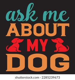 Ask Me About My Dog T-Shirt Design Vector File.