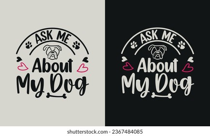 Ask Me About My Dog T-shirt design. graphic  typography funny doggy drawing tee shirt. creative vector t shirt. Isolated on black background. Perfect for print items and bags, poster, card, sticker