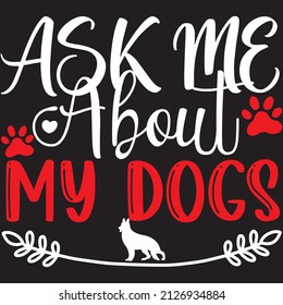 Ask me about my dogs t-shirt design ,vector file.