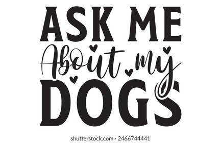   Ask me about my dogs  t shirt design, Files for Cutting, typography design, Calligraphy graphic design, can you download this Design, EPS, 10