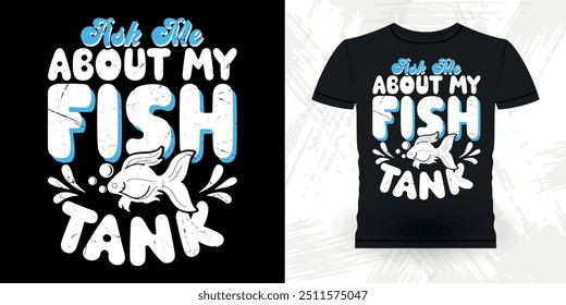 Ask Me About My Fish Tank Funny Fish Aquarium Lover Funny Retro Vintage Aquarium T-shirt Design