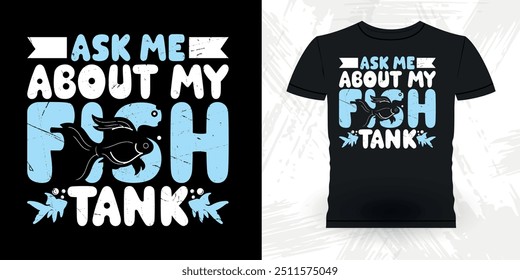 Ask Me About My Fish Tank Funny Fish Aquarium Lover Funny Retro Vintage Aquarium T-shirt Design