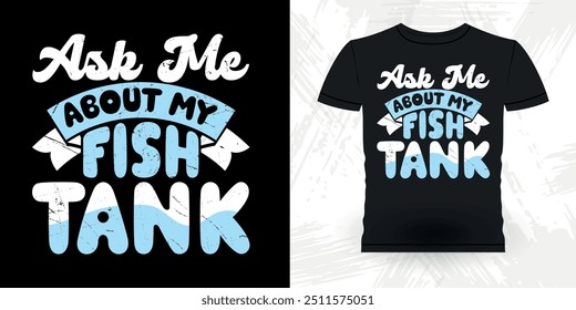 Ask Me About My Fish Tank Funny Fish Aquarium Lover Funny Retro Vintage Aquarium T-shirt Design