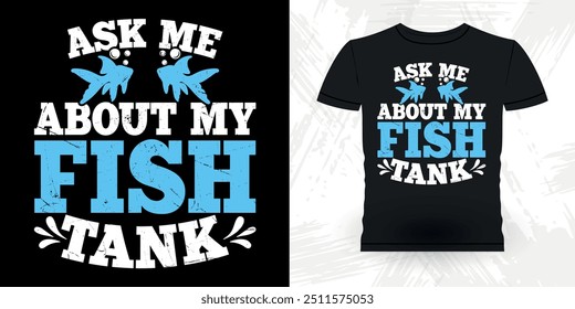 Ask Me About My Fish Tank Funny Fish Aquarium Lover Funny Retro Vintage Aquarium T-shirt Design