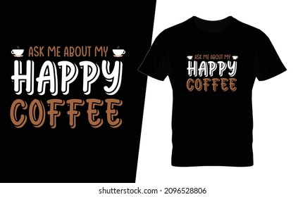 Ask me about my happy coffee t shirt design vector. This design you can be used in bags, posters, sticker, mugs and also different print items.