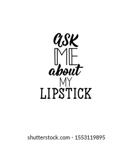 Ask me about my lipstick. Lettering. Inspirational and funny quotes. Can be used for prints bags, t-shirts, posters, cards.