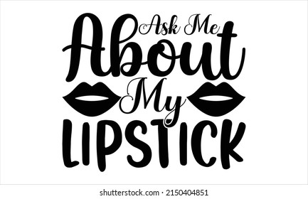 Ask Me About My Lipstick  -   Lettering design for greeting banners, Mouse Pads, Prints, Cards and Posters, Mugs, Notebooks, Floor Pillows and T-shirt prints design.