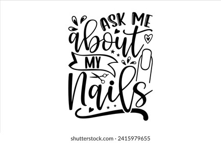 Ask me about my nails - Nail Tech T-Shirt Design, Vector typography for posters, stickers, Cutting Cricut and Silhouette, banner, card Templet, flyer and mug.