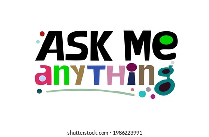 Ask me anything  colourful text in vector. Artistic typography. Design for T shirts , banners, blogs, SMS.  communicate enquire or send message design .