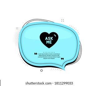 Ask Me Icon. Quote Speech Bubble. Sweet Heart Sign. Valentine Day Love Symbol. Quotation Marks. Classic Ask Me Icon. Vector