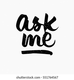 Ask me. Ink hand lettering. Modern brush calligraphy. Handwritten phrase. Inspiration graphic design typography element. Cute simple vector sign.