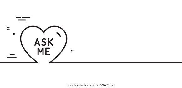Ask me line icon. Sweet heart sign. Valentine day love symbol. Minimal line illustration background. Ask me line icon pattern banner. White web template concept. Vector