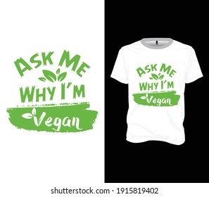 Ask Me Why I’m Vegan - Vegan T Shirt Design Template